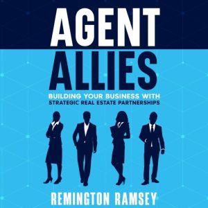 Agent Allies: Building Your Business With Strategic Real Estate Partnerships