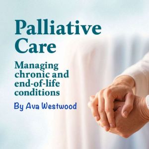 Palliative Care: Managing Chronic and End-of-Life Conditions