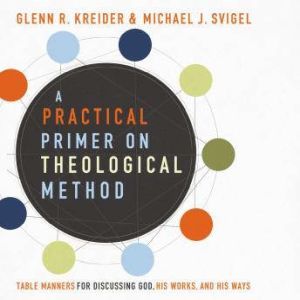 A Practical Primer on Theological Met..., Glenn R. Kreider
