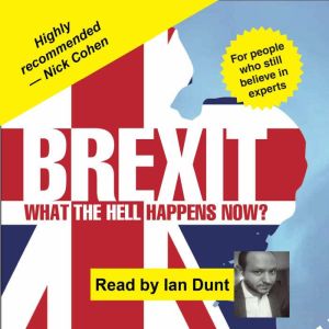 Brexit What the Hell Happens Now?, Ian Dunt