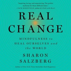 Real Change: Mindfulness to Heal Ourselves and the World, Sharon Salzberg