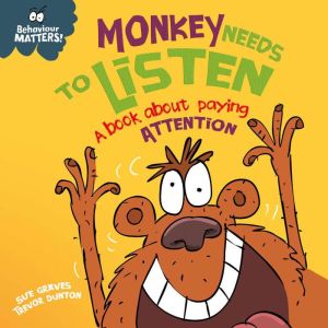 Monkey Needs to Listen A book about..., Sue Graves