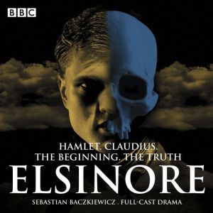 Elsinore: The Complete Series 1 and 2: Hamlet. Claudius. The Beginning. The Truth.