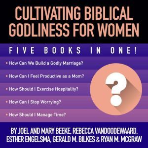 Cultivating Biblical Godliness for Women: Five Books in One!, Joel R. Beeke