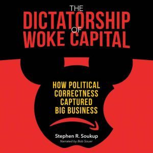 Dictatorship of Woke Capital, The, Stephen R. Soukup