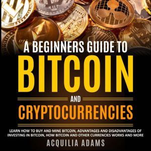 A Beginners Guide To Bitcoin and Cryp..., Acquilia Adams