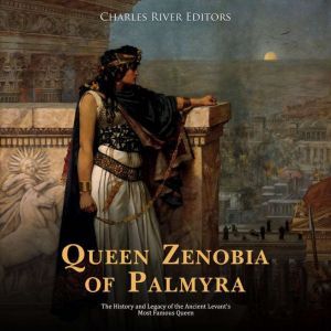 Queen Zenobia of Palmyra The History..., Charles River Editors