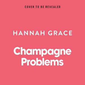 Champagne Problems, Hannah Grace