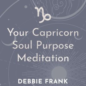 Your Capricorn Soul Purpose Meditatio..., Debbie Frank