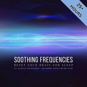 Soothing Frequencies: Reset Your Brain for Sleep: Let Go, Relax, and Recharge - Non-Looping Tracks for Deep Sleep