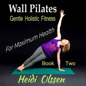 Wall Pilates: gentle holistic fitness for Maximum Health