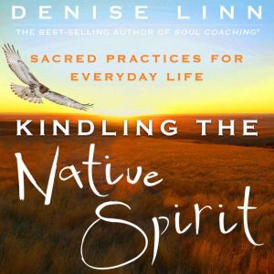 Kindling the Native Spirit, Denise Linn