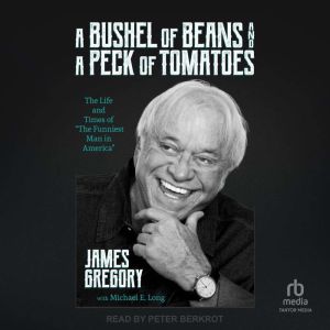 A Bushel of Beans and a Peck of Tomat..., James Gregory