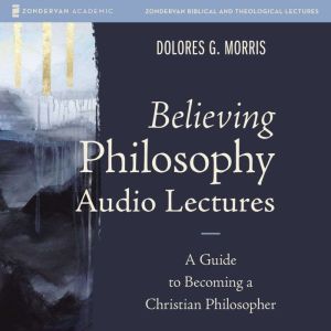 Believing Philosophy Audio Lectures, Dolores  G.  Morris