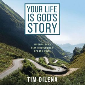 Your Life is God's Story: Trusting Gods Plan Through Lifes Ups and Downs