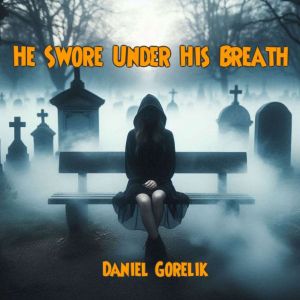 He Swore Under His Breath, Daniel Gorelik