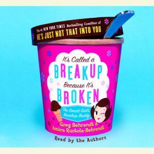 It's Called a Breakup Because It's Broken: The Smart Girl's Break-Up Buddy, Greg Behrendt