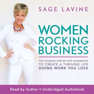 Women Rocking Business: The Ultimate Step-by-Step Guidebook to Create a Thriving Life Doing Work You Love