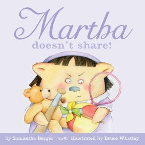 Martha doesnt share!, Samantha Berger
