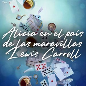 Alicia en el pais de las maravillas, Lewis Carroll