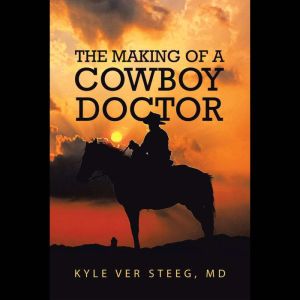 The Making of a Cowboy Doctor, Kyle Ver Steeg MD