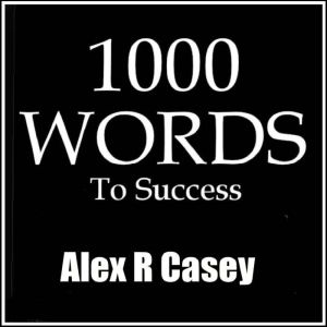 1000 Words to Success, Alex R Casey