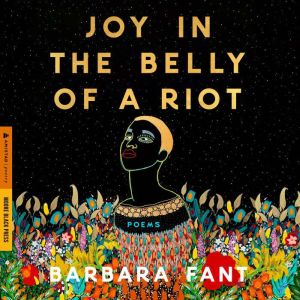 Joy in the Belly of a Riot: Poems, Prayers, Memories, and Meditations