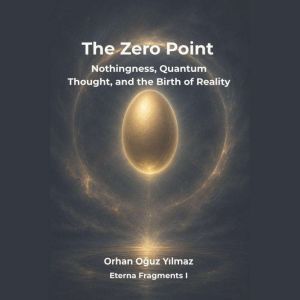 The Zero Point  Nothingness, Quantum..., Orhan Oguz YILMAZ