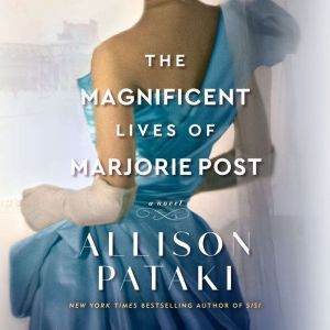 The Magnificent Lives of Marjorie Post A Novel, Allison Pataki