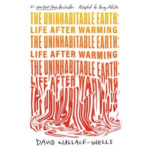 The Uninhabitable Earth Adapted for ..., David WallaceWells
