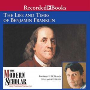 The Life and Times of Benjamin Frankl..., H. W. Brands