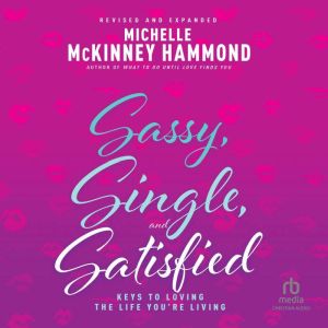 Sassy, Single, and Satisfied: Keys to Loving the Life You're Living (Revised and Expanded Edition)