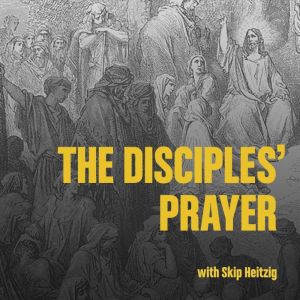 The Disciples Prayer, Skip Heitzig