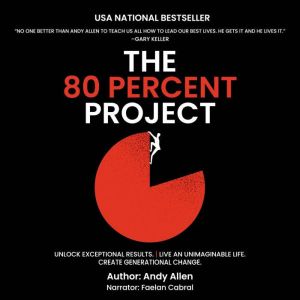 The 80 Percent Project: Unlock Exceptional Results. Live An Unimaginable Life. Create Generational Change.