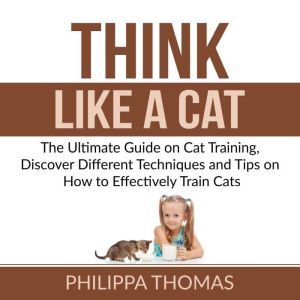 Think Like a Cat The Ultimate Guide ..., Philippa Thomas