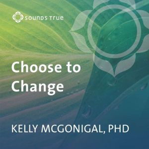 Choose to Change: Six Weeks to Take Charge of Your Habits, Goals, and Emotional Patterns