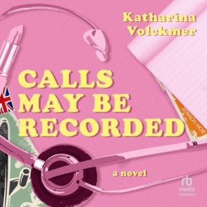 Calls May Be Recorded: A Novel