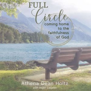 Full Circle: Coming Home to the Faithfulness of God