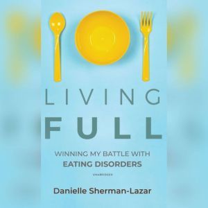 Living FULL: Winning My Battles with Eating Disorders