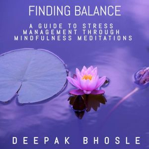 Finding Balance A Guide to Stress Ma..., Deepak Bhosle