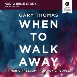 When to Walk Away: Audio Bible Studies: Finding Freedom from Toxic People, Gary  Thomas