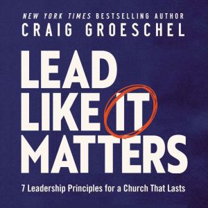 Lead Like It Matters, Craig Groeschel