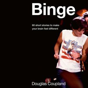 Binge, Douglas Coupland