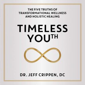 Timeless Youth: The Five Truths of Transformational Wellness and Holistic Healing