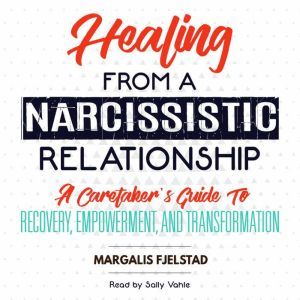 Healing from a Narcissistic Relations..., Margalis Fjelstad