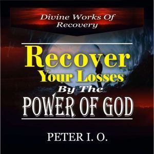 Recover Your Losses By The Power Of G..., Peter I. O.