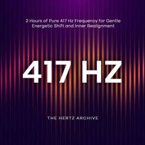 417 Hz 2 Hours of Pure 417 Hz Freque..., The Hertz Archive