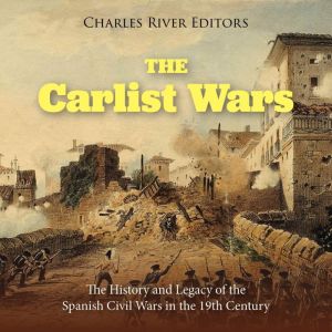 The Carlist Wars The History and Leg..., Charles River Editors