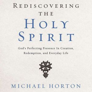Rediscovering the Holy Spirit, Michael Horton