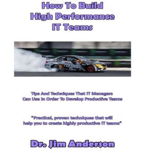 How to Build High Performance IT Team..., Dr. Jim Anderson